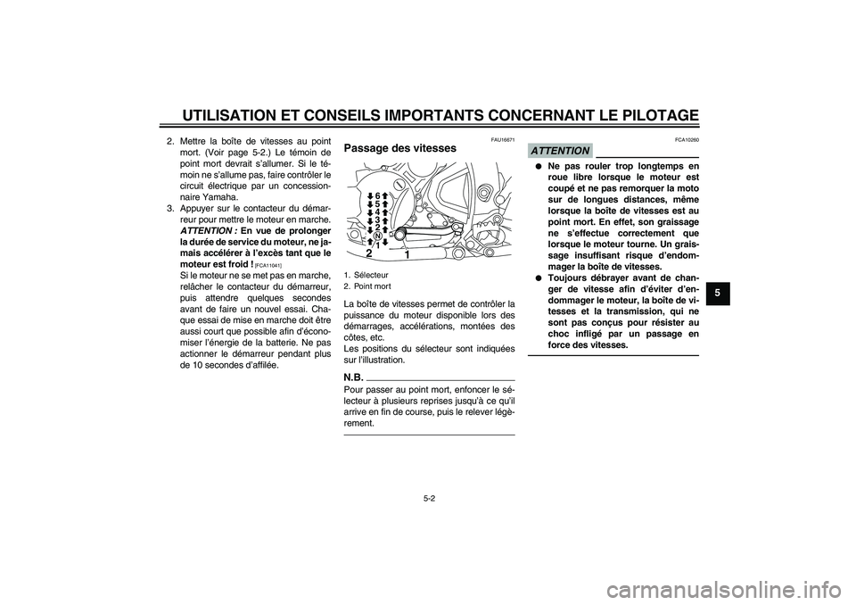 YAMAHA WR 250X 2010 Notices Demploi (in French) UTILISATION ET CONSEILS IMPORTANTS CONCERNANT LE PILOTAGE
5-2
5
2. Mettre la boîte de vitesses au point
mort. (Voir page 5-2.) Le témoin de
point mort devrait s’allumer. Si le té-
moin ne s’all YAMAHA WR 250X 2010 Notices Demploi (in French) UTILISATION ET CONSEILS IMPORTANTS CONCERNANT LE PILOTAGE
5-2
5
2. Mettre la boîte de vitesses au point
mort. (Voir page 5-2.) Le témoin de
point mort devrait s’allumer. Si le té-
moin ne s’all