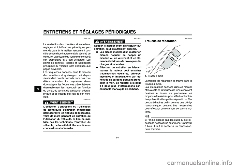 YAMAHA WR 250X 2010  Notices Demploi (in French) ENTRETIENS ET RÉGLAGES PÉRIODIQUES
6-1
6
FAU17241
La réalisation des contrôles et entretiens,
réglages et lubrifications périodiques per-
met de garantir le meilleur rendement pos-
sible et cont