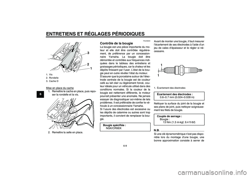 YAMAHA WR 250X 2010  Notices Demploi (in French) ENTRETIENS ET RÉGLAGES PÉRIODIQUES
6-9
6
Mise en place du cache1. Remettre le cache en place, puis repo-
ser la rondelle et la vis.
2. Remettre la selle en place.
FAU48340
Contrôle de la bougie La 