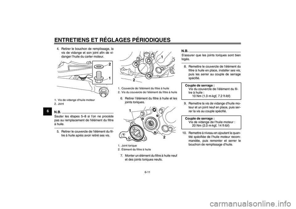 YAMAHA WR 250X 2010  Notices Demploi (in French) ENTRETIENS ET RÉGLAGES PÉRIODIQUES
6-11
6
4. Retirer le bouchon de remplissage, la
vis de vidange et son joint afin de vi-
danger l’huile du carter moteur.N.B.Sauter les étapes 5–8 si l’on ne