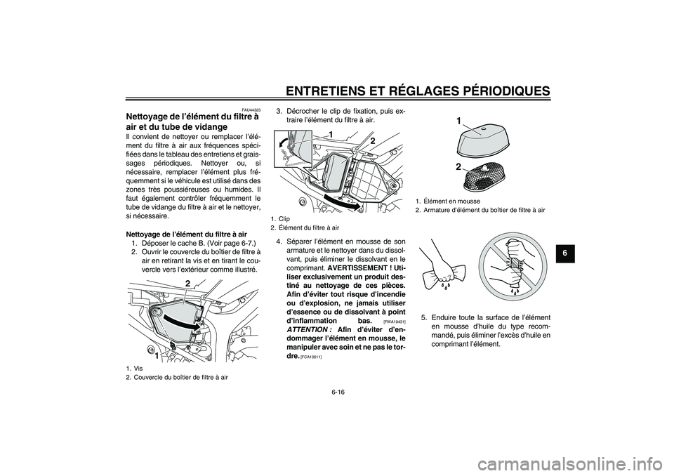 YAMAHA WR 250X 2010  Notices Demploi (in French) ENTRETIENS ET RÉGLAGES PÉRIODIQUES
6-16
6
FAU44323
Nettoyage de l’élément du filtre à 
air et du tube de vidange Il convient de nettoyer ou remplacer l’élé-
ment du filtre à air aux fréqu