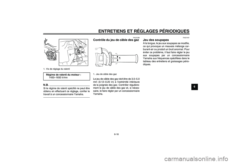 YAMAHA WR 250X 2010  Notices Demploi (in French) ENTRETIENS ET RÉGLAGES PÉRIODIQUES
6-18
6
N.B.Si le régime de ralenti spécifié ne peut être
obtenu en effectuant ce réglage, confier le
travail à un concessionnaire Yamaha.
FAU21383
Contrôle 
