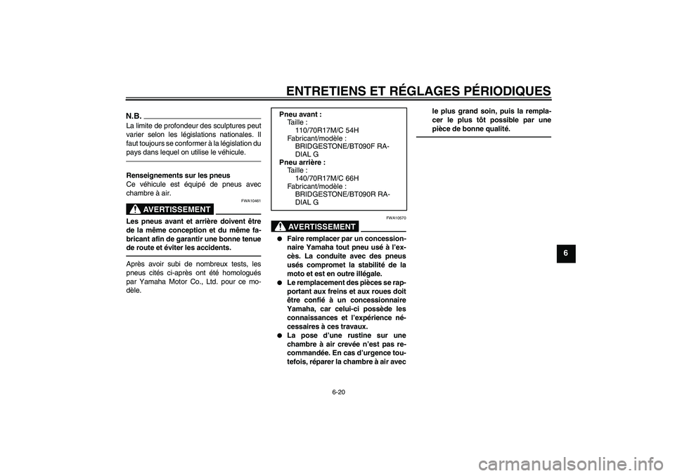 YAMAHA WR 250X 2010  Notices Demploi (in French) ENTRETIENS ET RÉGLAGES PÉRIODIQUES
6-20
6
N.B.La limite de profondeur des sculptures peut
varier selon les législations nationales. Il
faut toujours se conformer à la législation du
pays dans leq