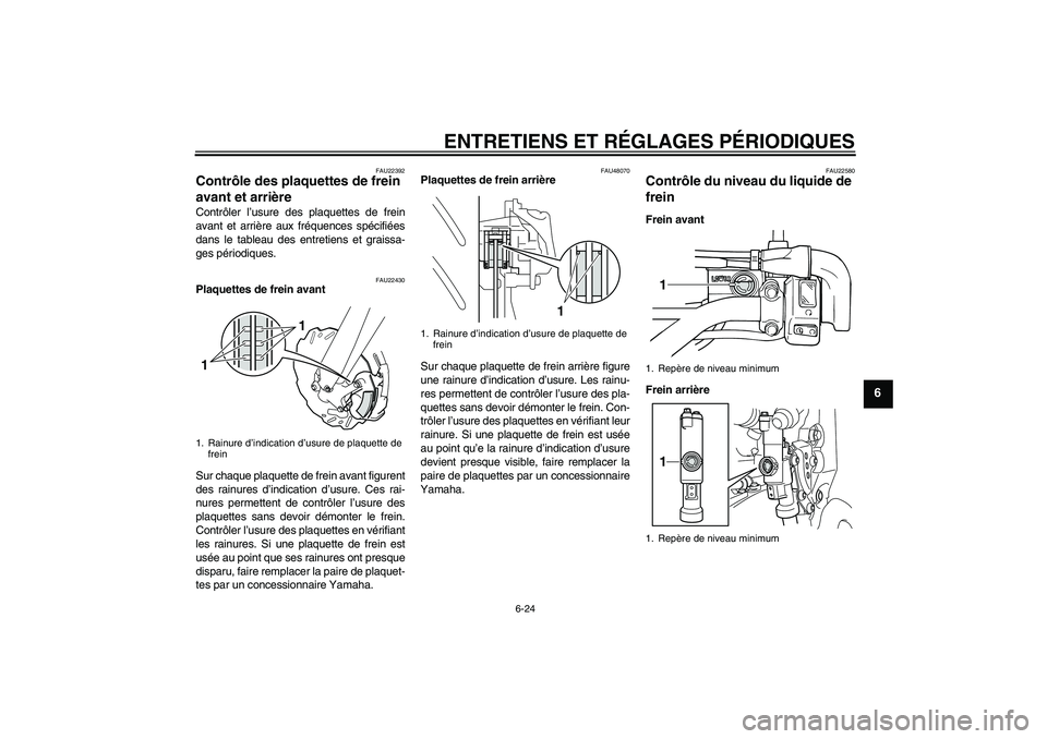 YAMAHA WR 250X 2010  Notices Demploi (in French) ENTRETIENS ET RÉGLAGES PÉRIODIQUES
6-24
6
FAU22392
Contrôle des plaquettes de frein 
avant et arrière Contrôler l’usure des plaquettes de frein
avant et arrière aux fréquences spécifiées
da