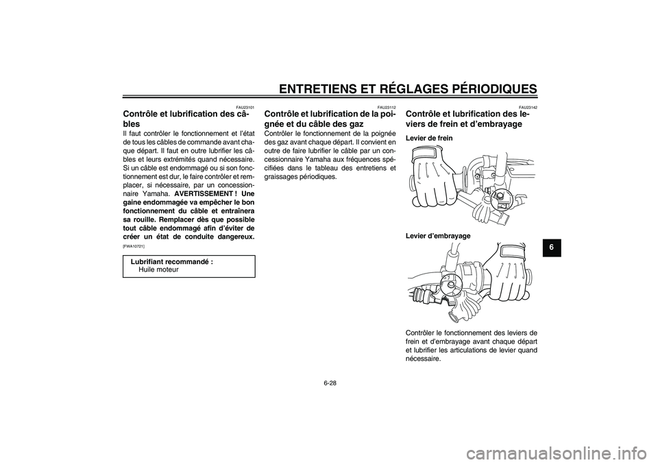 YAMAHA WR 250X 2010  Notices Demploi (in French) ENTRETIENS ET RÉGLAGES PÉRIODIQUES
6-28
6
FAU23101
Contrôle et lubrification des câ-
bles Il faut contrôler le fonctionnement et l’état
de tous les câbles de commande avant cha-
que départ. 