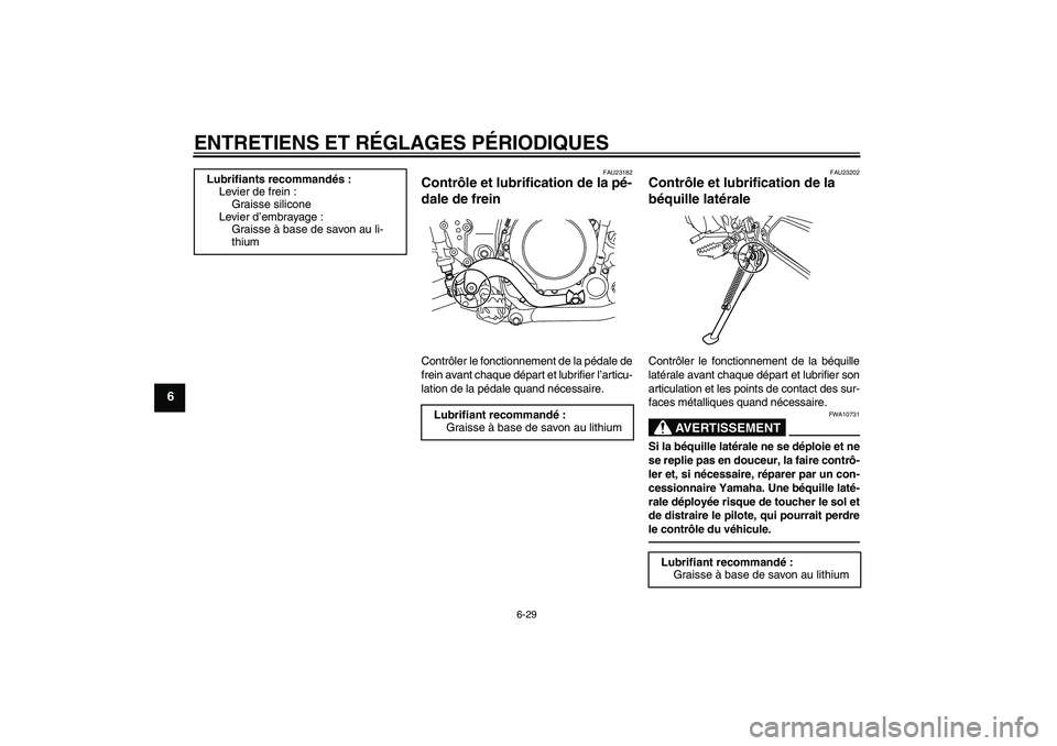 YAMAHA WR 250X 2010  Notices Demploi (in French) ENTRETIENS ET RÉGLAGES PÉRIODIQUES
6-29
6
FAU23182
Contrôle et lubrification de la pé-
dale de frein Contrôler le fonctionnement de la pédale de
frein avant chaque départ et lubrifier l’artic