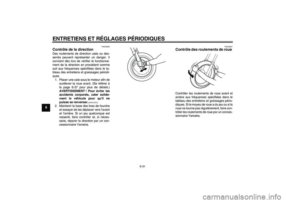 YAMAHA WR 250X 2010 Notices Demploi (in French) ENTRETIENS ET RÉGLAGES PÉRIODIQUES
6-31
6
FAU23283
Contrôle de la direction Des roulements de direction usés ou des-
serrés peuvent représenter un danger. Il
convient dès lors de vérifier le f YAMAHA WR 250X 2010 Notices Demploi (in French) ENTRETIENS ET RÉGLAGES PÉRIODIQUES
6-31
6
FAU23283
Contrôle de la direction Des roulements de direction usés ou des-
serrés peuvent représenter un danger. Il
convient dès lors de vérifier le f