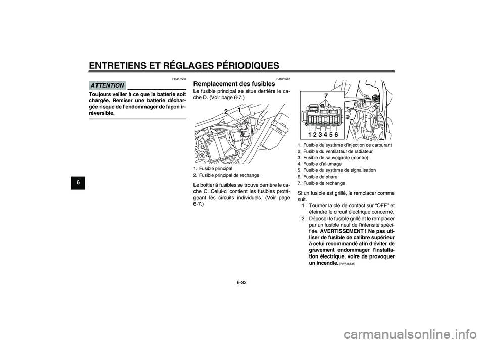 YAMAHA WR 250X 2010 Notices Demploi (in French) ENTRETIENS ET RÉGLAGES PÉRIODIQUES
6-33
6
ATTENTION
FCA16530
Toujours veiller à ce que la batterie soit
chargée. Remiser une batterie déchar-
gée risque de l’endommager de façon ir-
réversib YAMAHA WR 250X 2010 Notices Demploi (in French) ENTRETIENS ET RÉGLAGES PÉRIODIQUES
6-33
6
ATTENTION
FCA16530
Toujours veiller à ce que la batterie soit
chargée. Remiser une batterie déchar-
gée risque de l’endommager de façon ir-
réversib