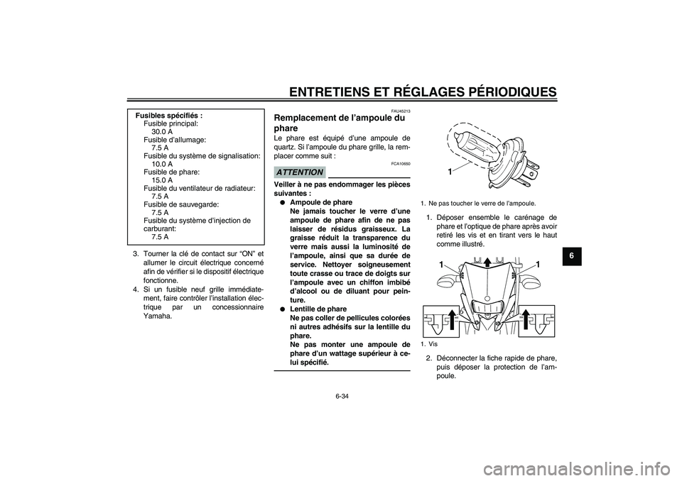 YAMAHA WR 250X 2010 Notices Demploi (in French) ENTRETIENS ET RÉGLAGES PÉRIODIQUES
6-34
6
3. Tourner la clé de contact sur “ON” et
allumer le circuit électrique concerné
afin de vérifier si le dispositif électrique
fonctionne.
4. Si un f YAMAHA WR 250X 2010 Notices Demploi (in French) ENTRETIENS ET RÉGLAGES PÉRIODIQUES
6-34
6
3. Tourner la clé de contact sur “ON” et
allumer le circuit électrique concerné
afin de vérifier si le dispositif électrique
fonctionne.
4. Si un f