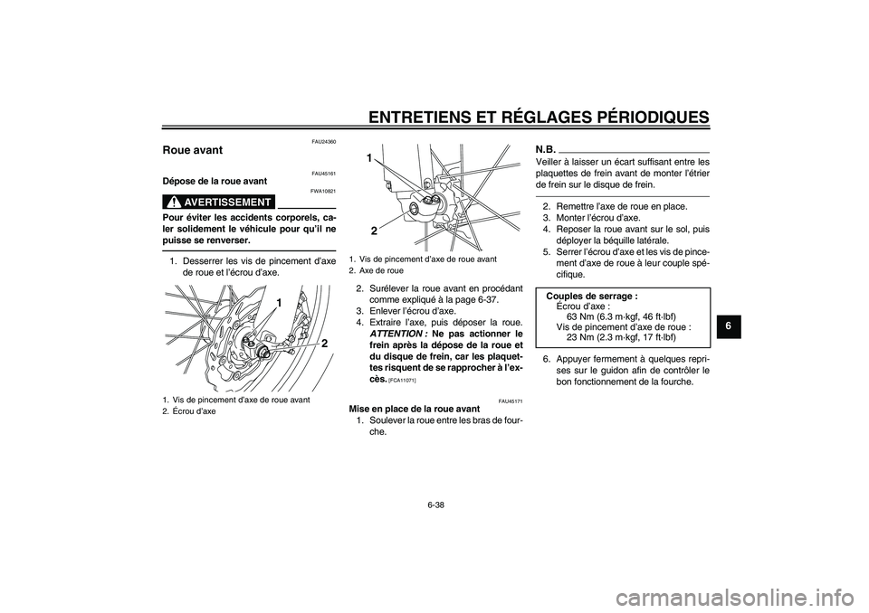 YAMAHA WR 250X 2010 Notices Demploi (in French) ENTRETIENS ET RÉGLAGES PÉRIODIQUES
6-38
6
FAU24360
Roue avant
FAU45161
Dépose de la roue avant
AVERTISSEMENT
FWA10821
Pour éviter les accidents corporels, ca-
ler solidement le véhicule pour qu YAMAHA WR 250X 2010 Notices Demploi (in French) ENTRETIENS ET RÉGLAGES PÉRIODIQUES
6-38
6
FAU24360
Roue avant
FAU45161
Dépose de la roue avant
AVERTISSEMENT
FWA10821
Pour éviter les accidents corporels, ca-
ler solidement le véhicule pour qu