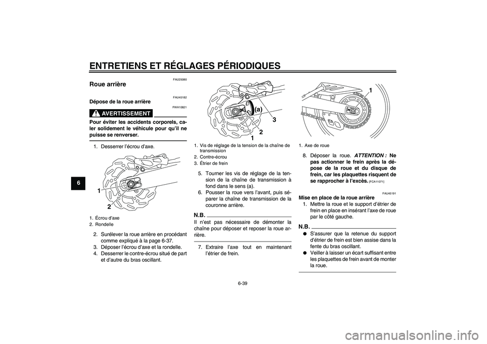 YAMAHA WR 250X 2010 Notices Demploi (in French) ENTRETIENS ET RÉGLAGES PÉRIODIQUES
6-39
6
FAU25080
Roue arrière
FAU45182
Dépose de la roue arrière
AVERTISSEMENT
FWA10821
Pour éviter les accidents corporels, ca-
ler solidement le véhicule po YAMAHA WR 250X 2010 Notices Demploi (in French) ENTRETIENS ET RÉGLAGES PÉRIODIQUES
6-39
6
FAU25080
Roue arrière
FAU45182
Dépose de la roue arrière
AVERTISSEMENT
FWA10821
Pour éviter les accidents corporels, ca-
ler solidement le véhicule po