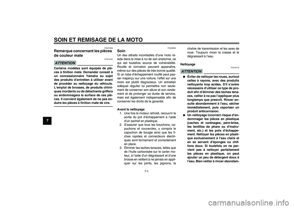 YAMAHA WR 250X 2010  Notices Demploi (in French) SOIN ET REMISAGE DE LA MOTO
7-1
7
FAU37833
Remarque concernant les pièces 
de couleur mate ATTENTION
FCA15192
Certains modèles sont équipés de piè-
ces à finition mate. Demander conseil à
un co