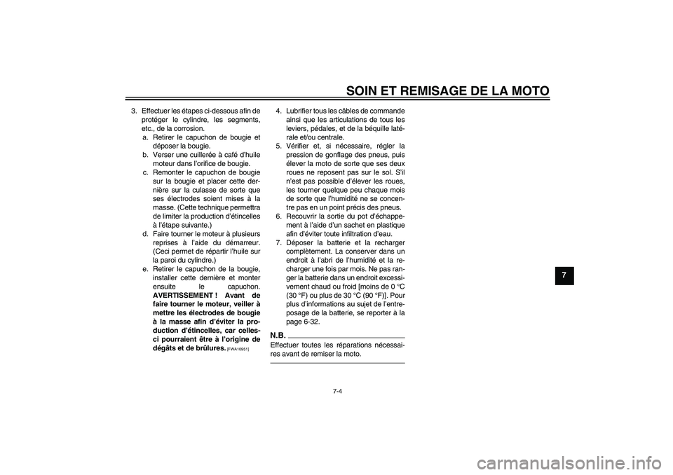 YAMAHA WR 250X 2010  Notices Demploi (in French) SOIN ET REMISAGE DE LA MOTO
7-4
7
3. Effectuer les étapes ci-dessous afin de
protéger le cylindre, les segments,
etc., de la corrosion.
a. Retirer le capuchon de bougie et
déposer la bougie.
b. Ver