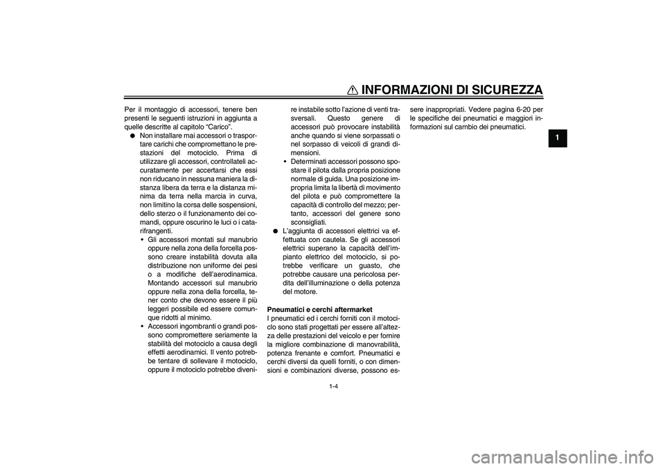 YAMAHA WR 250X 2010  Manuale duso (in Italian) INFORMAZIONI DI SICUREZZA
1-4
1
Per il montaggio di accessori, tenere ben
presenti le seguenti istruzioni in aggiunta a
quelle descritte al capitolo “Carico”.
Non installare mai accessori o trasp