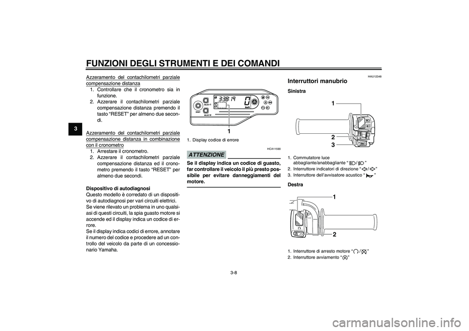 YAMAHA WR 250X 2010 Manuale duso (in Italian) FUNZIONI DEGLI STRUMENTI E DEI COMANDI
3-8
3
Azzeramento del contachilometri parzialecompensazione distanza1. Controllare che il cronometro sia in
funzione.
2. Azzerare il contachilometri parziale
com YAMAHA WR 250X 2010 Manuale duso (in Italian) FUNZIONI DEGLI STRUMENTI E DEI COMANDI
3-8
3
Azzeramento del contachilometri parzialecompensazione distanza1. Controllare che il cronometro sia in
funzione.
2. Azzerare il contachilometri parziale
com