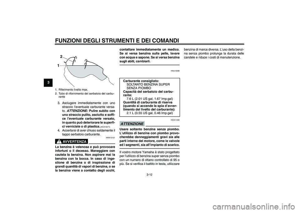 YAMAHA WR 250X 2010 Manuale duso (in Italian) FUNZIONI DEGLI STRUMENTI E DEI COMANDI
3-12
3
3. Asciugare immediatamente con uno
straccio l’eventuale carburante versa-
to. ATTENZIONE: Pulire subito con
uno straccio pulito, asciutto e soffi-
ce l YAMAHA WR 250X 2010 Manuale duso (in Italian) FUNZIONI DEGLI STRUMENTI E DEI COMANDI
3-12
3
3. Asciugare immediatamente con uno
straccio l’eventuale carburante versa-
to. ATTENZIONE: Pulire subito con
uno straccio pulito, asciutto e soffi-
ce l