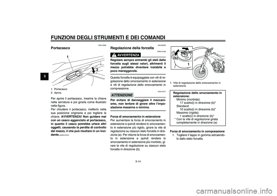 YAMAHA WR 250X 2010 Manuale duso (in Italian) FUNZIONI DEGLI STRUMENTI E DEI COMANDI
3-14
3
HAU14282
Portacasco Per aprire il portacasco, inserire la chiave
nella serratura e poi girarla come illustrato
nella figura.
Per chiudere il portacasco, m YAMAHA WR 250X 2010 Manuale duso (in Italian) FUNZIONI DEGLI STRUMENTI E DEI COMANDI
3-14
3
HAU14282
Portacasco Per aprire il portacasco, inserire la chiave
nella serratura e poi girarla come illustrato
nella figura.
Per chiudere il portacasco, m