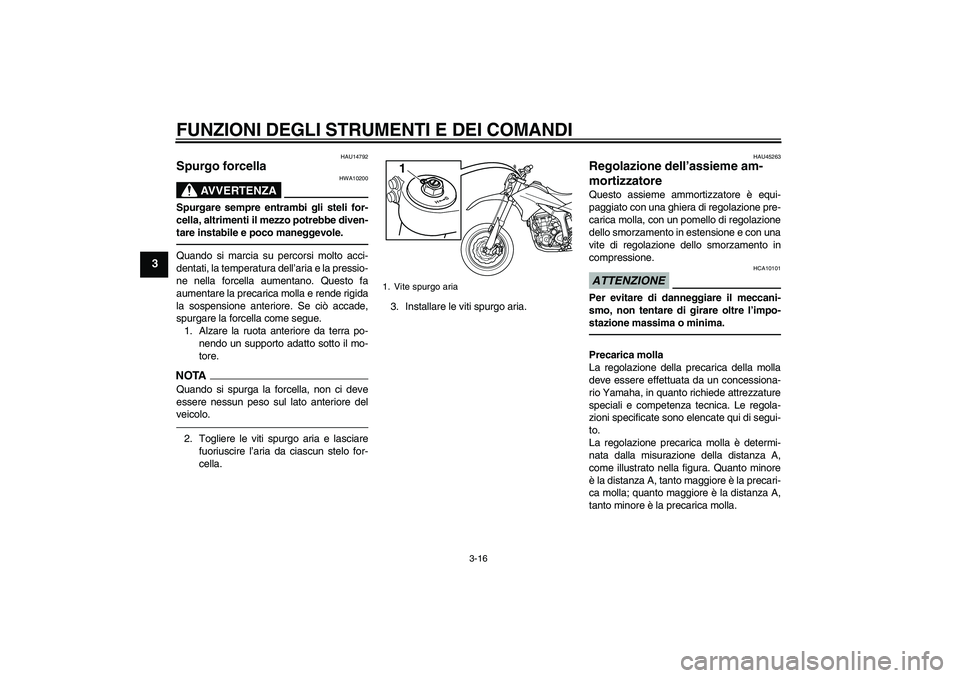 YAMAHA WR 250X 2010 Manuale duso (in Italian) FUNZIONI DEGLI STRUMENTI E DEI COMANDI
3-16
3
HAU14792
Spurgo forcella
AVVERTENZA
HWA10200
Spurgare sempre entrambi gli steli for-
cella, altrimenti il mezzo potrebbe diven-
tare instabile e poco man YAMAHA WR 250X 2010 Manuale duso (in Italian) FUNZIONI DEGLI STRUMENTI E DEI COMANDI
3-16
3
HAU14792
Spurgo forcella
AVVERTENZA
HWA10200
Spurgare sempre entrambi gli steli for-
cella, altrimenti il mezzo potrebbe diven-
tare instabile e poco man