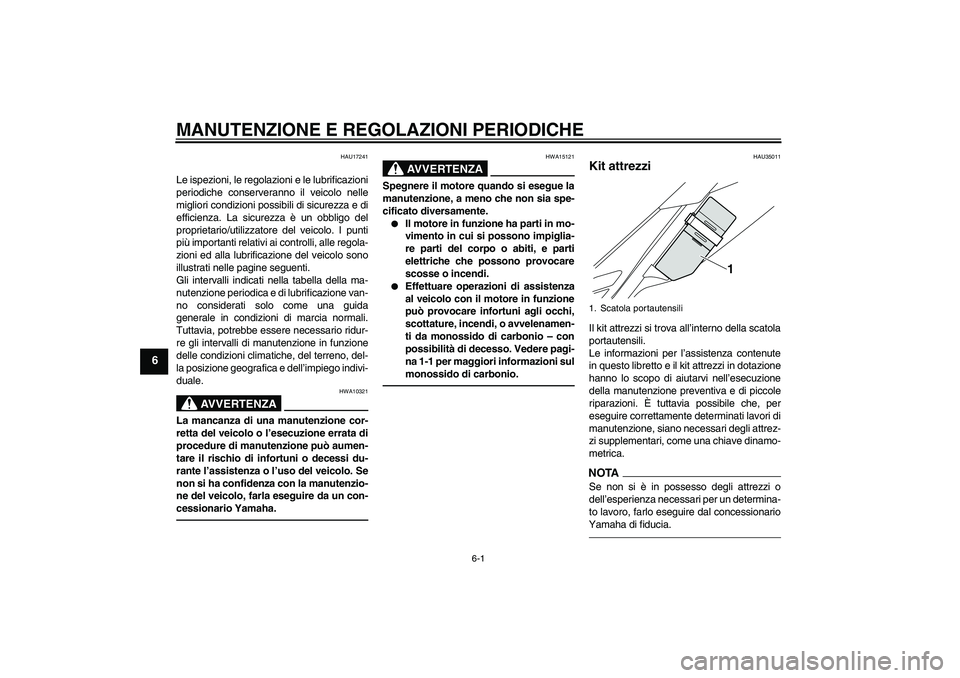 YAMAHA WR 250X 2010  Manuale duso (in Italian) MANUTENZIONE E REGOLAZIONI PERIODICHE
6-1
6
HAU17241
Le ispezioni, le regolazioni e le lubrificazioni
periodiche conserveranno il veicolo nelle
migliori condizioni possibili di sicurezza e di
efficien