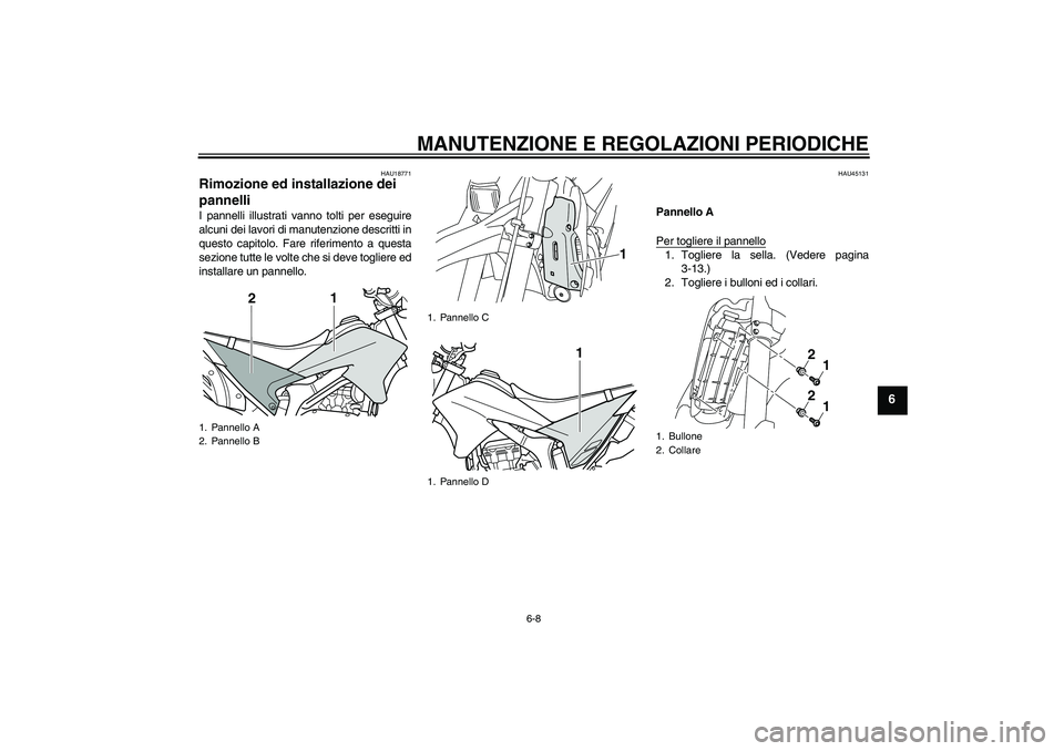 YAMAHA WR 250X 2010  Manuale duso (in Italian) MANUTENZIONE E REGOLAZIONI PERIODICHE
6-8
6
HAU18771
Rimozione ed installazione dei 
pannelli I pannelli illustrati vanno tolti per eseguire
alcuni dei lavori di manutenzione descritti in
questo capit