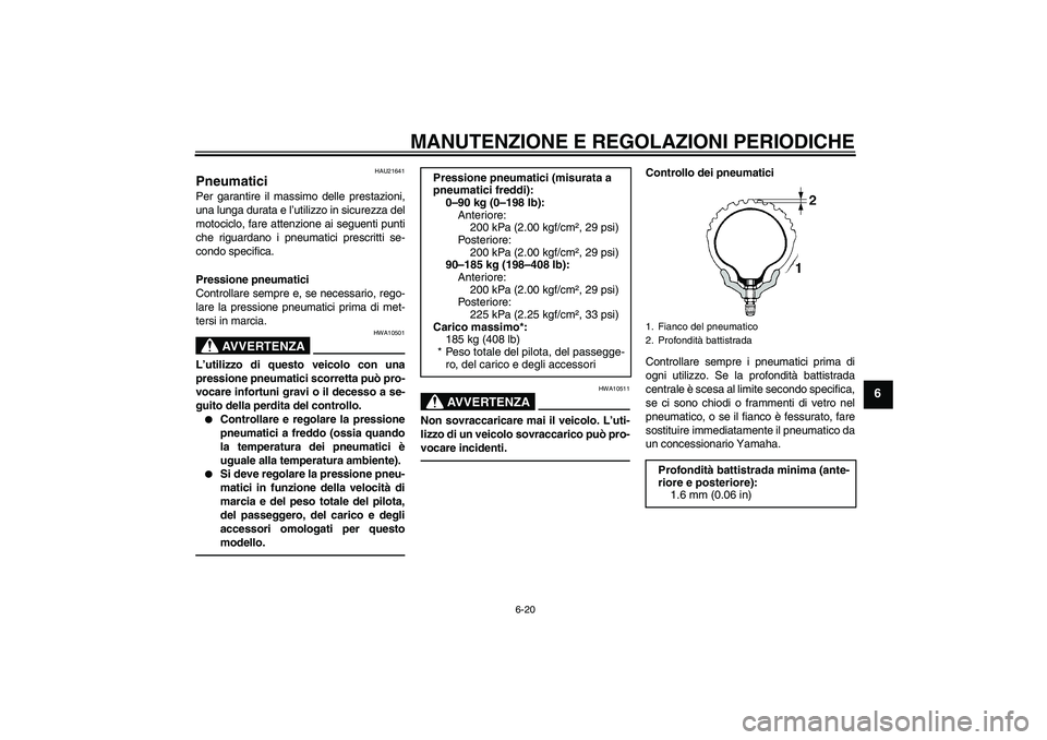 YAMAHA WR 250X 2010  Manuale duso (in Italian) MANUTENZIONE E REGOLAZIONI PERIODICHE
6-20
6
HAU21641
Pneumatici Per garantire il massimo delle prestazioni,
una lunga durata e l’utilizzo in sicurezza del
motociclo, fare attenzione ai seguenti pun