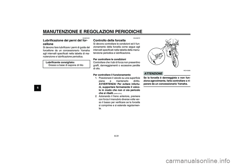 YAMAHA WR 250X 2010 Manuale duso (in Italian) MANUTENZIONE E REGOLAZIONI PERIODICHE
6-31
6
HAUM1651
Lubrificazione dei perni del for-
cellone Si devono fare lubrificare i perni di guida del
forcellone da un concessionario Yamaha
agli intervalli s YAMAHA WR 250X 2010 Manuale duso (in Italian) MANUTENZIONE E REGOLAZIONI PERIODICHE
6-31
6
HAUM1651
Lubrificazione dei perni del for-
cellone Si devono fare lubrificare i perni di guida del
forcellone da un concessionario Yamaha
agli intervalli s