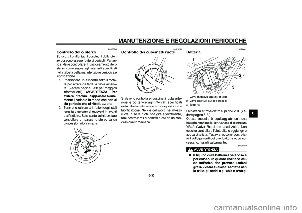 YAMAHA WR 250X 2010 Manuale duso (in Italian) MANUTENZIONE E REGOLAZIONI PERIODICHE
6-32
6
HAU23283
Controllo dello sterzo Se usurati o allentati, i cuscinetti dello ster-
zo possono essere fonte di pericoli. Pertan-
to si deve controllare il fun YAMAHA WR 250X 2010 Manuale duso (in Italian) MANUTENZIONE E REGOLAZIONI PERIODICHE
6-32
6
HAU23283
Controllo dello sterzo Se usurati o allentati, i cuscinetti dello ster-
zo possono essere fonte di pericoli. Pertan-
to si deve controllare il fun