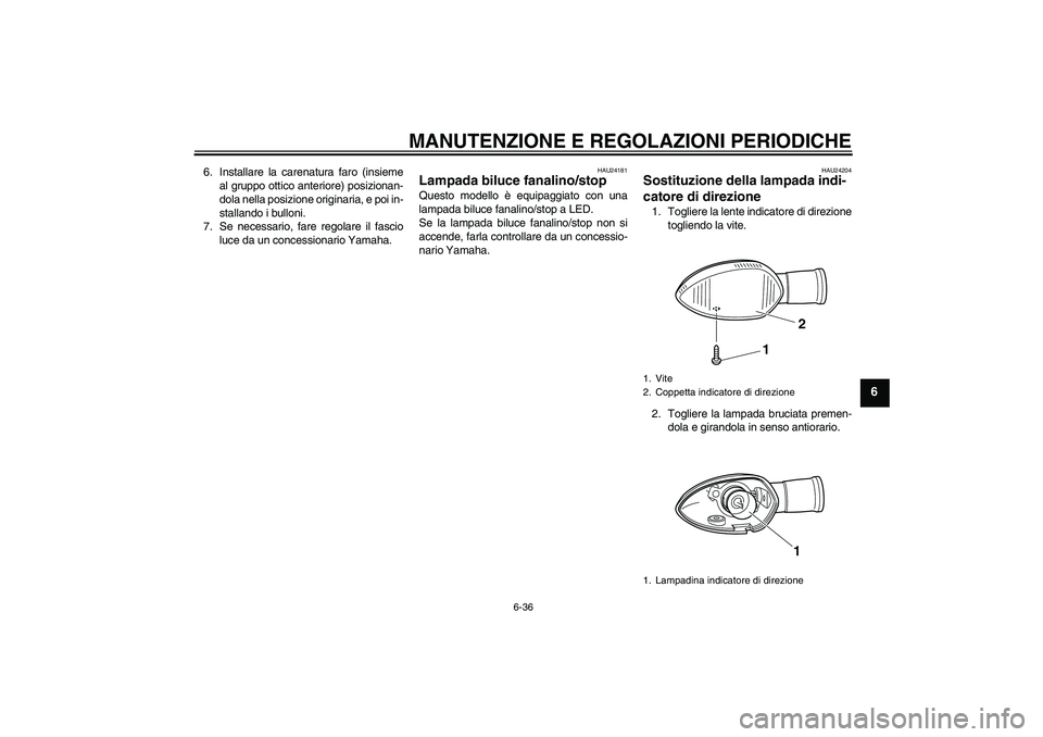 YAMAHA WR 250X 2010 Manuale duso (in Italian) MANUTENZIONE E REGOLAZIONI PERIODICHE
6-36
6
6. Installare la carenatura faro (insieme
al gruppo ottico anteriore) posizionan-
dola nella posizione originaria, e poi in-
stallando i bulloni.
7. Se nec YAMAHA WR 250X 2010 Manuale duso (in Italian) MANUTENZIONE E REGOLAZIONI PERIODICHE
6-36
6
6. Installare la carenatura faro (insieme
al gruppo ottico anteriore) posizionan-
dola nella posizione originaria, e poi in-
stallando i bulloni.
7. Se nec
