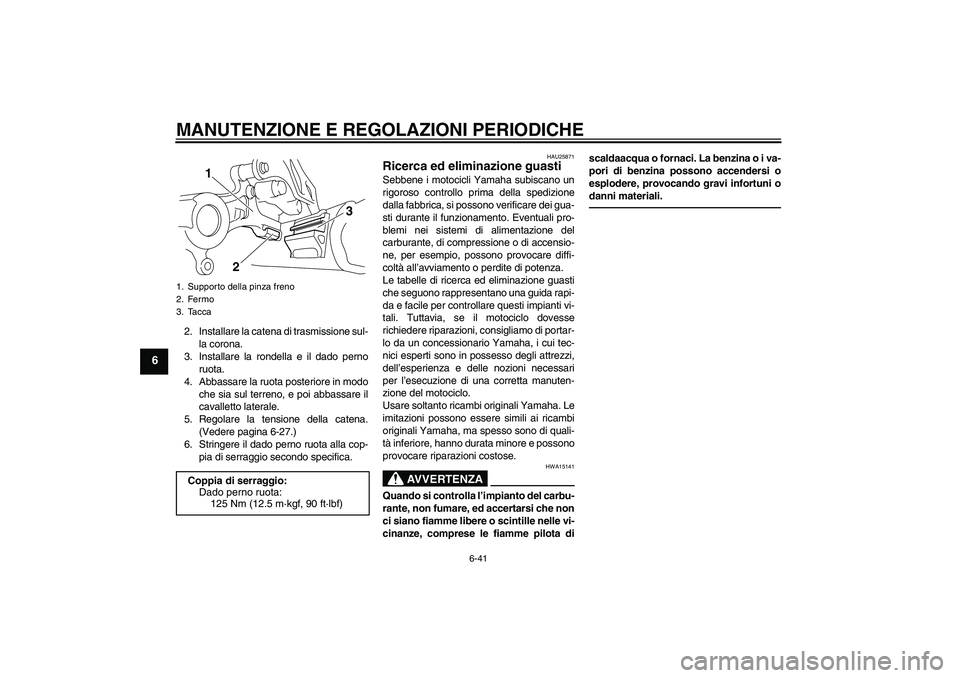 YAMAHA WR 250X 2010  Manuale duso (in Italian) MANUTENZIONE E REGOLAZIONI PERIODICHE
6-41
6
2. Installare la catena di trasmissione sul-
la corona.
3. Installare la rondella e il dado perno
ruota.
4. Abbassare la ruota posteriore in modo
che sia s
