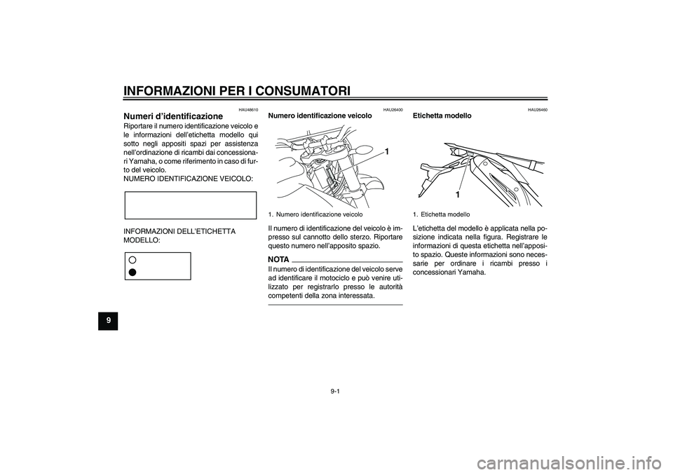 YAMAHA WR 250X 2010 Manuale duso (in Italian) INFORMAZIONI PER I CONSUMATORI
9-1
9
HAU48610
Numeri d’identificazione Riportare il numero identificazione veicolo e
le informazioni dell’etichetta modello qui
sotto negli appositi spazi per assis YAMAHA WR 250X 2010 Manuale duso (in Italian) INFORMAZIONI PER I CONSUMATORI
9-1
9
HAU48610
Numeri d’identificazione Riportare il numero identificazione veicolo e
le informazioni dell’etichetta modello qui
sotto negli appositi spazi per assis