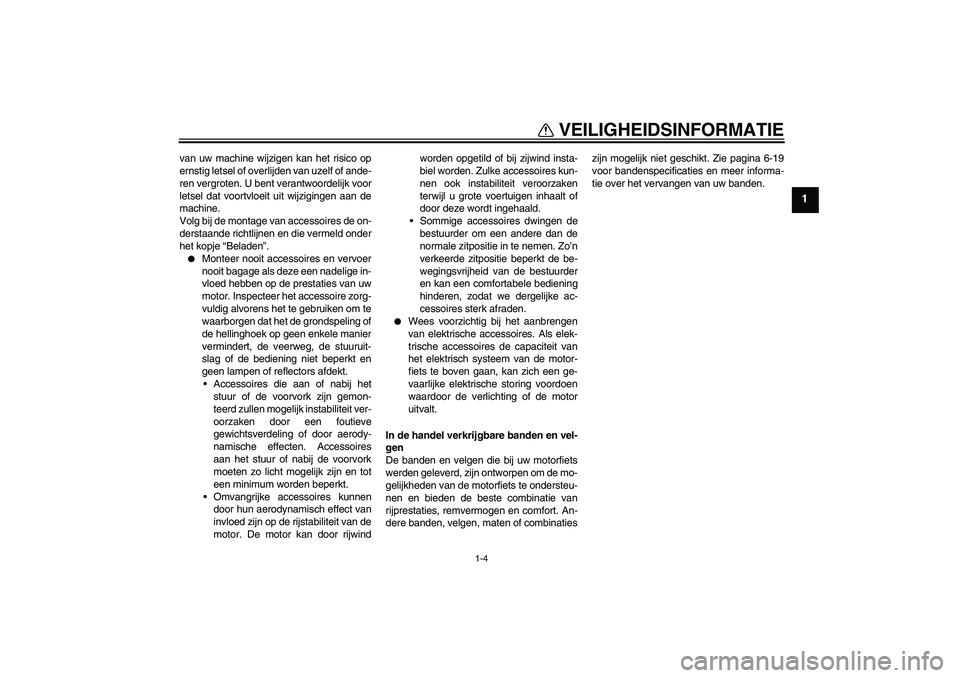 YAMAHA WR 250X 2010  Instructieboekje (in Dutch) VEILIGHEIDSINFORMATIE
1-4
1
van uw machine wijzigen kan het risico op
ernstig letsel of overlijden van uzelf of ande-
ren vergroten. U bent verantwoordelijk voor
letsel dat voortvloeit uit wijzigingen