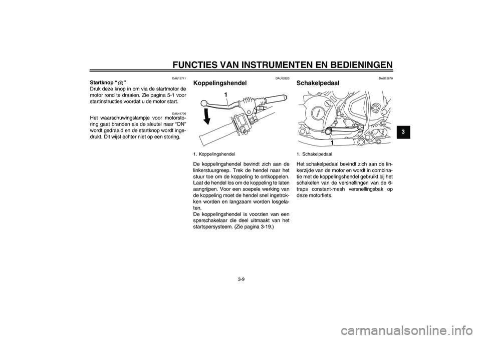 YAMAHA WR 250X 2010 Instructieboekje (in Dutch) FUNCTIES VAN INSTRUMENTEN EN BEDIENINGEN
3-9
3
DAU12711
Startknop“”
Druk deze knop in om via de startmotor de
motor rond te draaien. Zie pagina 5-1 voor
startinstructies voordat u de motor start. YAMAHA WR 250X 2010 Instructieboekje (in Dutch) FUNCTIES VAN INSTRUMENTEN EN BEDIENINGEN
3-9
3
DAU12711
Startknop“”
Druk deze knop in om via de startmotor de
motor rond te draaien. Zie pagina 5-1 voor
startinstructies voordat u de motor start.