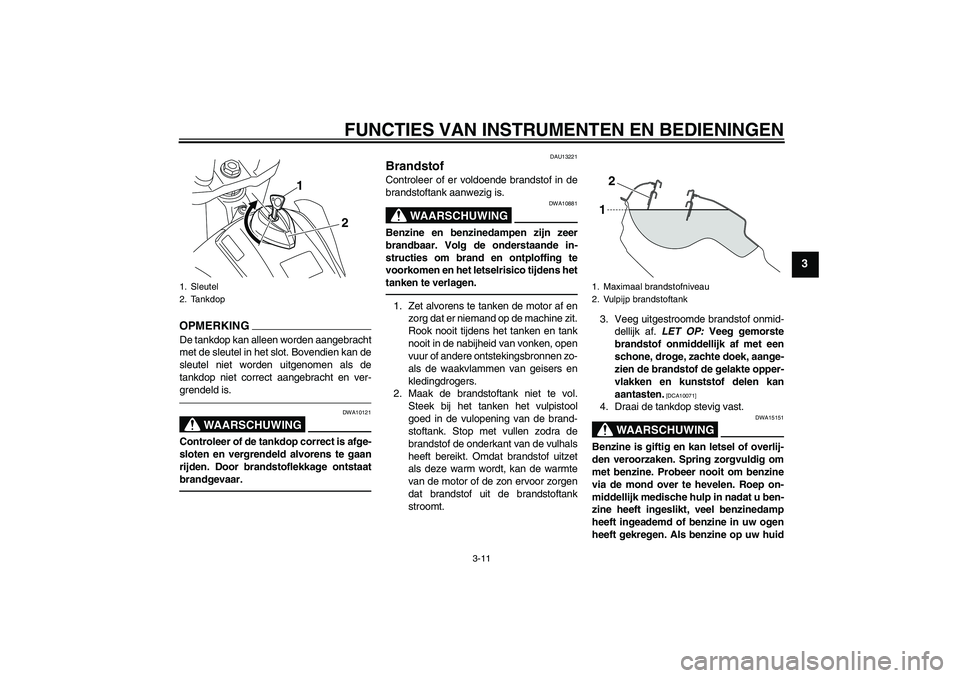 YAMAHA WR 250X 2010 Instructieboekje (in Dutch) FUNCTIES VAN INSTRUMENTEN EN BEDIENINGEN
3-11
3
OPMERKINGDe tankdop kan alleen worden aangebracht
met de sleutel in het slot. Bovendien kan de
sleutel niet worden uitgenomen als de
tankdop niet correc YAMAHA WR 250X 2010 Instructieboekje (in Dutch) FUNCTIES VAN INSTRUMENTEN EN BEDIENINGEN
3-11
3
OPMERKINGDe tankdop kan alleen worden aangebracht
met de sleutel in het slot. Bovendien kan de
sleutel niet worden uitgenomen als de
tankdop niet correc