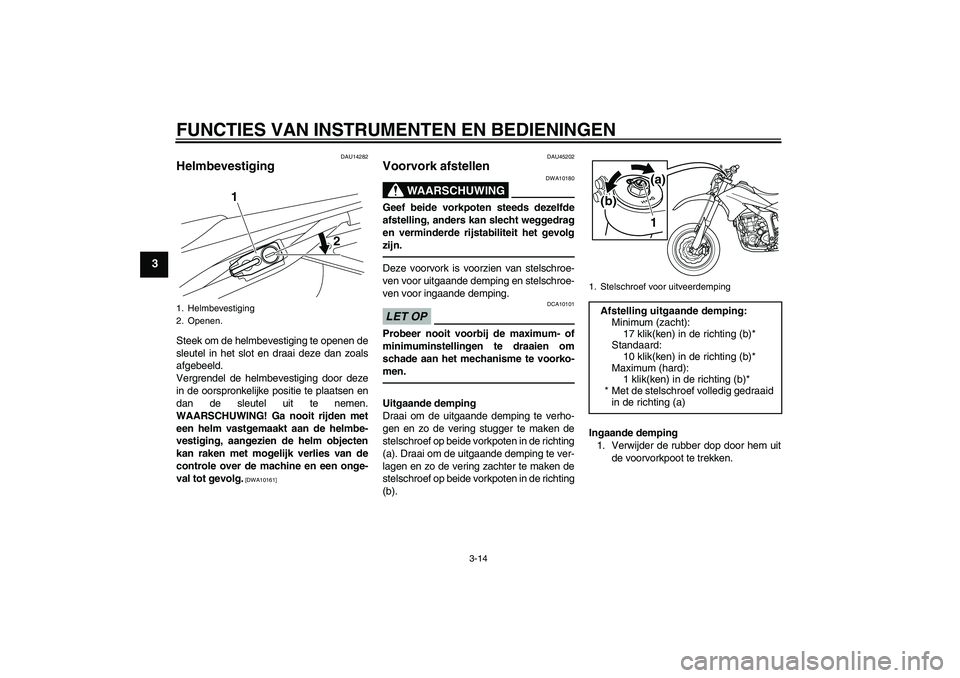 YAMAHA WR 250X 2010 Instructieboekje (in Dutch) FUNCTIES VAN INSTRUMENTEN EN BEDIENINGEN
3-14
3
DAU14282
Helmbevestiging Steek om de helmbevestiging te openen de
sleutel in het slot en draai deze dan zoals
afgebeeld.
Vergrendel de helmbevestiging d YAMAHA WR 250X 2010 Instructieboekje (in Dutch) FUNCTIES VAN INSTRUMENTEN EN BEDIENINGEN
3-14
3
DAU14282
Helmbevestiging Steek om de helmbevestiging te openen de
sleutel in het slot en draai deze dan zoals
afgebeeld.
Vergrendel de helmbevestiging d