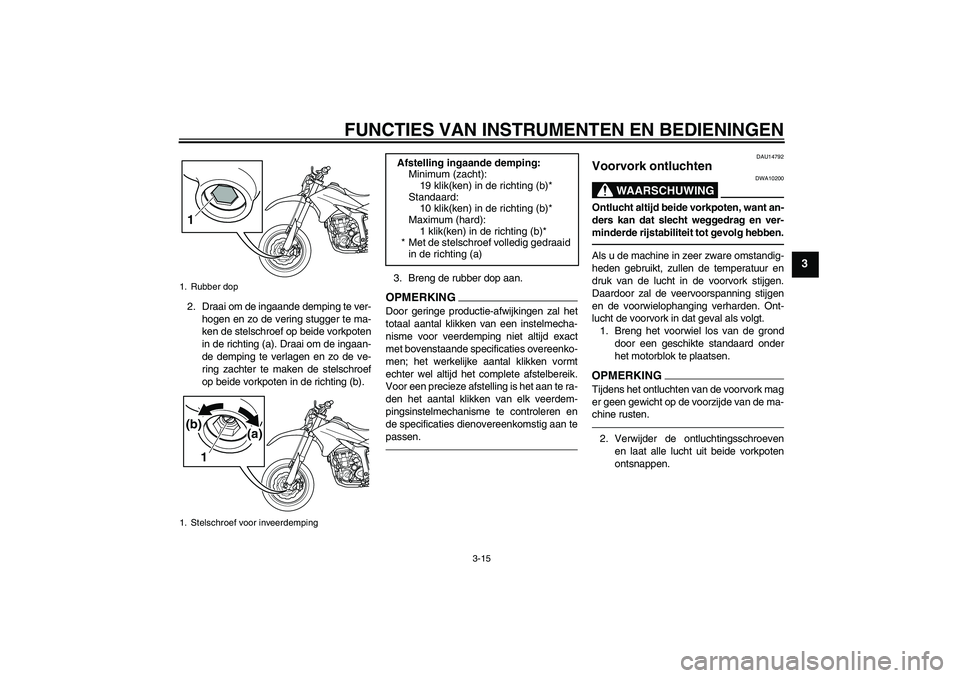 YAMAHA WR 250X 2010 Instructieboekje (in Dutch) FUNCTIES VAN INSTRUMENTEN EN BEDIENINGEN
3-15
3
2. Draai om de ingaande demping te ver-
hogen en zo de vering stugger te ma-
ken de stelschroef op beide vorkpoten
in de richting (a). Draai om de ingaa YAMAHA WR 250X 2010 Instructieboekje (in Dutch) FUNCTIES VAN INSTRUMENTEN EN BEDIENINGEN
3-15
3
2. Draai om de ingaande demping te ver-
hogen en zo de vering stugger te ma-
ken de stelschroef op beide vorkpoten
in de richting (a). Draai om de ingaa