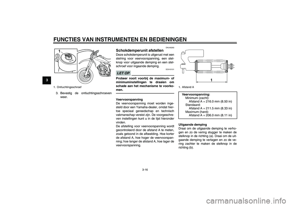 YAMAHA WR 250X 2010 Instructieboekje (in Dutch) FUNCTIES VAN INSTRUMENTEN EN BEDIENINGEN
3-16
3
3. Bevestig de ontluchtingsschroeven
weer.
DAU45263
Schokdemperunit afstellen Deze schokdemperunit is uitgerust met een
stelring voor veervoorspanning, YAMAHA WR 250X 2010 Instructieboekje (in Dutch) FUNCTIES VAN INSTRUMENTEN EN BEDIENINGEN
3-16
3
3. Bevestig de ontluchtingsschroeven
weer.
DAU45263
Schokdemperunit afstellen Deze schokdemperunit is uitgerust met een
stelring voor veervoorspanning,