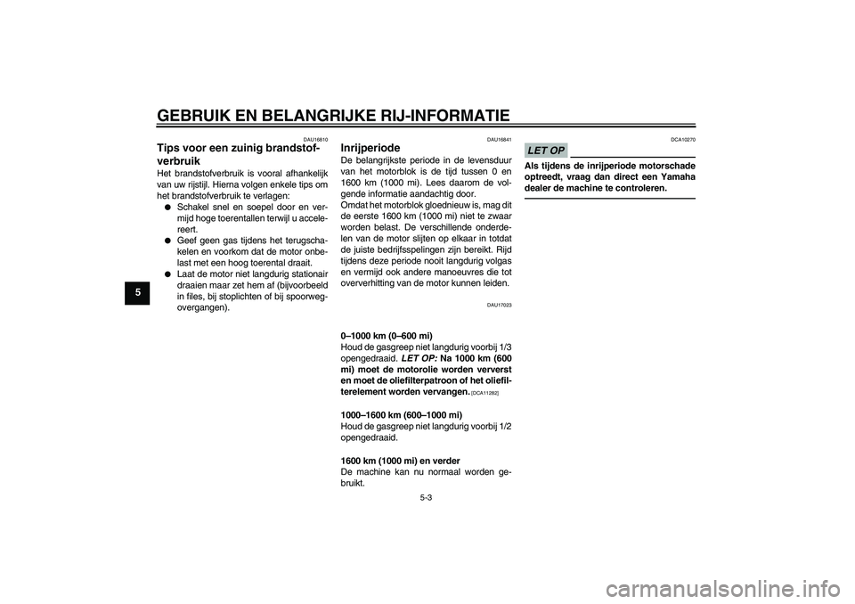 YAMAHA WR 250X 2010 Instructieboekje (in Dutch) GEBRUIK EN BELANGRIJKE RIJ-INFORMATIE
5-3
5
DAU16810
Tips voor een zuinig brandstof-
verbruik Het brandstofverbruik is vooral afhankelijk
van uw rijstijl. Hierna volgen enkele tips om
het brandstofver YAMAHA WR 250X 2010 Instructieboekje (in Dutch) GEBRUIK EN BELANGRIJKE RIJ-INFORMATIE
5-3
5
DAU16810
Tips voor een zuinig brandstof-
verbruik Het brandstofverbruik is vooral afhankelijk
van uw rijstijl. Hierna volgen enkele tips om
het brandstofver