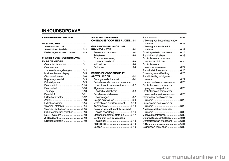 YAMAHA WR 250X 2010  Instructieboekje (in Dutch) INHOUDSOPGAVEVEILIGHEIDSINFORMATIE ..............1-1
BESCHRIJVING ................................2-1
Aanzicht linkerzijde ..........................2-1
Aanzicht rechterzijde .......................2-