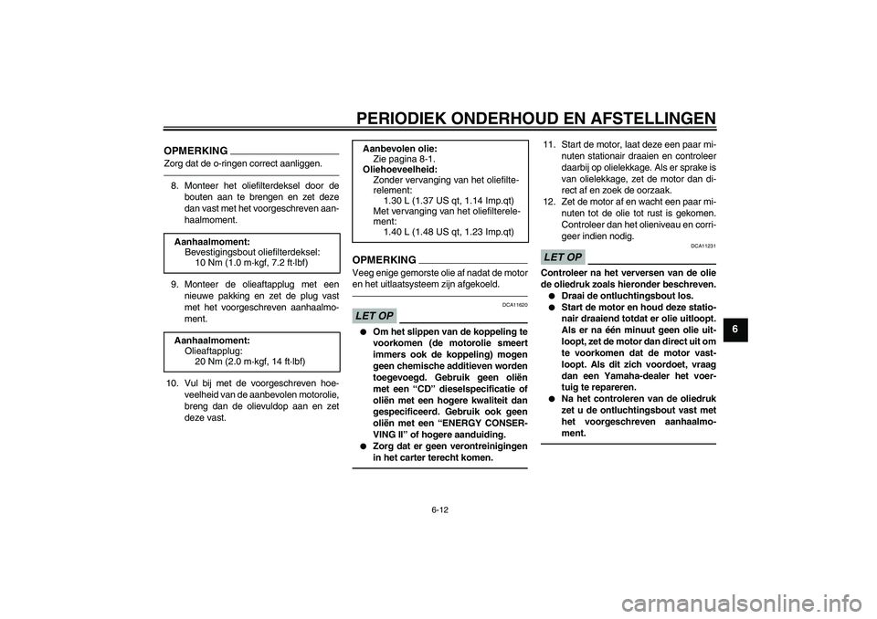 YAMAHA WR 250X 2010  Instructieboekje (in Dutch) PERIODIEK ONDERHOUD EN AFSTELLINGEN
6-12
6
OPMERKINGZorg dat de o-ringen correct aanliggen.8. Monteer het oliefilterdeksel door de
bouten aan te brengen en zet deze
dan vast met het voorgeschreven aan
