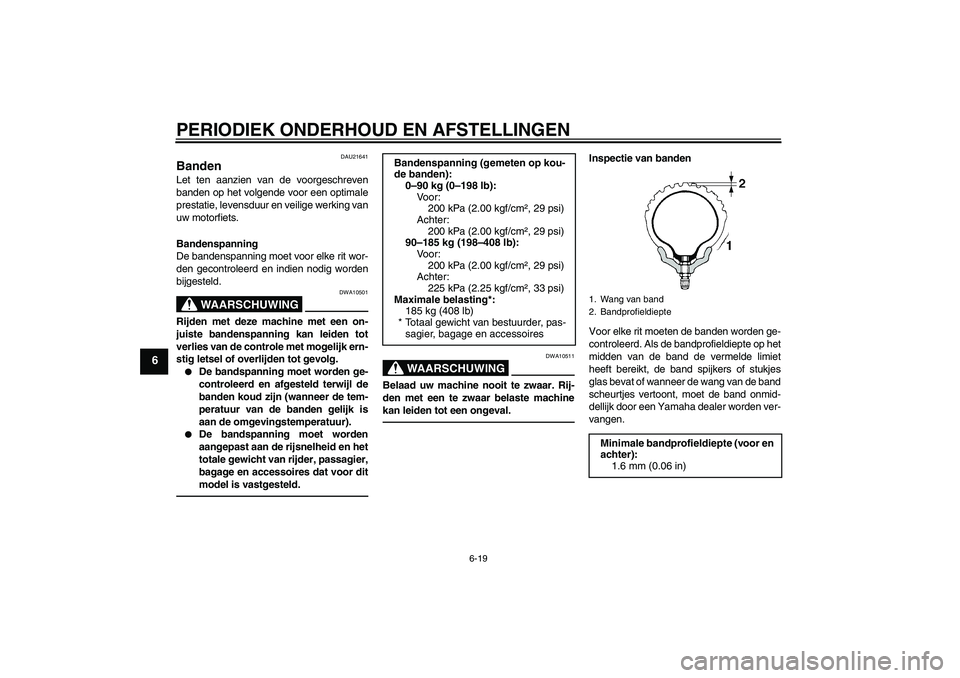 YAMAHA WR 250X 2010  Instructieboekje (in Dutch) PERIODIEK ONDERHOUD EN AFSTELLINGEN
6-19
6
DAU21641
Banden Let ten aanzien van de voorgeschreven
banden op het volgende voor een optimale
prestatie, levensduur en veilige werking van
uw motorfiets.
Ba