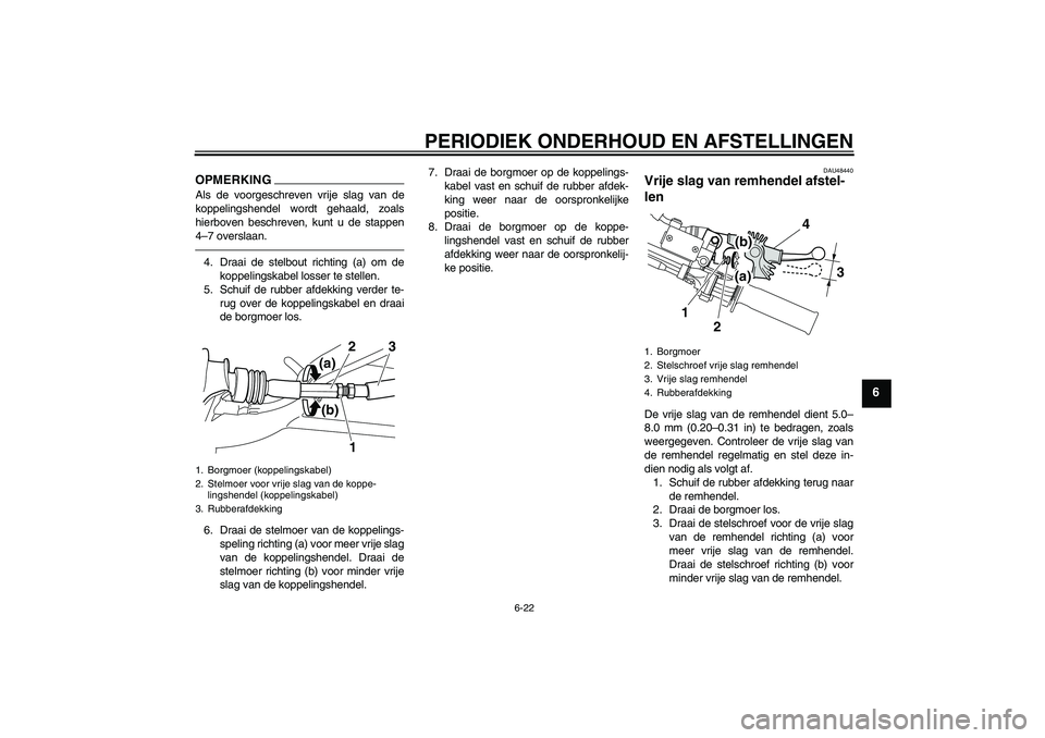 YAMAHA WR 250X 2010  Instructieboekje (in Dutch) PERIODIEK ONDERHOUD EN AFSTELLINGEN
6-22
6
OPMERKINGAls de voorgeschreven vrije slag van de
koppelingshendel wordt gehaald, zoals
hierboven beschreven, kunt u de stappen
4–7 overslaan.4. Draai de st