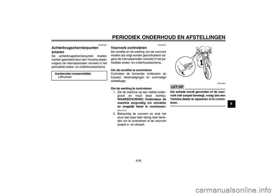 YAMAHA WR 250X 2010 Instructieboekje (in Dutch) PERIODIEK ONDERHOUD EN AFSTELLINGEN
6-30
6
DAUM1651
Achterbrugscharnierpunten
smeren De achterbrugscharnierpunten moeten
worden gesmeerd door een Yamaha dealer
volgens de intervalperioden vermeld in YAMAHA WR 250X 2010 Instructieboekje (in Dutch) PERIODIEK ONDERHOUD EN AFSTELLINGEN
6-30
6
DAUM1651
Achterbrugscharnierpunten
smeren De achterbrugscharnierpunten moeten
worden gesmeerd door een Yamaha dealer
volgens de intervalperioden vermeld in