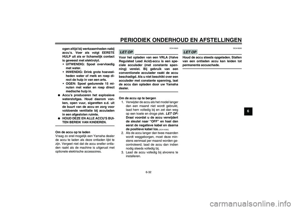 YAMAHA WR 250X 2010 Instructieboekje (in Dutch) PERIODIEK ONDERHOUD EN AFSTELLINGEN
6-32
6
ogen altijd bij werkzaamheden nabij
accu’s. Voer als volgt EERSTE
HULP uit als er lichamelijk contact
is geweest met elektrolyt.
UITWENDIG: Spoel overvloe YAMAHA WR 250X 2010 Instructieboekje (in Dutch) PERIODIEK ONDERHOUD EN AFSTELLINGEN
6-32
6
ogen altijd bij werkzaamheden nabij
accu’s. Voer als volgt EERSTE
HULP uit als er lichamelijk contact
is geweest met elektrolyt.
UITWENDIG: Spoel overvloe