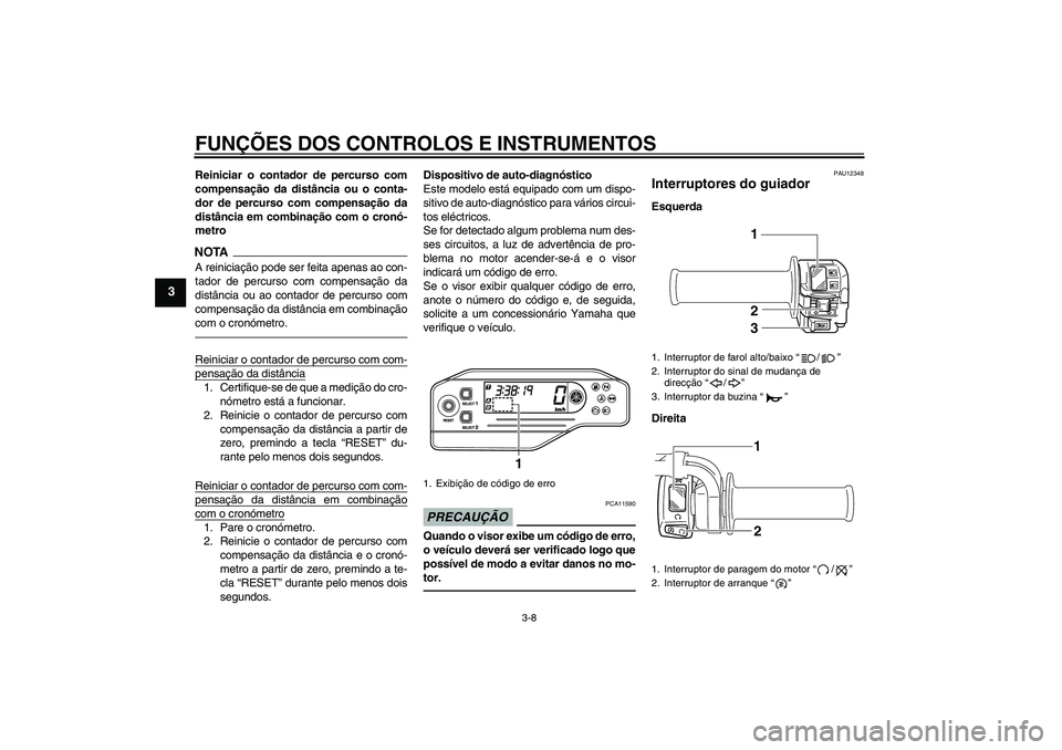 YAMAHA WR 250X 2010 Manual de utilização (in Portuguese) FUNÇÕES DOS CONTROLOS E INSTRUMENTOS
3-8
3
Reiniciar o contador de percurso com
compensação da distância ou o conta-
dor de percurso com compensação da
distância em combinação com o cronó-
YAMAHA WR 250X 2010 Manual de utilização (in Portuguese) FUNÇÕES DOS CONTROLOS E INSTRUMENTOS
3-8
3
Reiniciar o contador de percurso com
compensação da distância ou o conta-
dor de percurso com compensação da
distância em combinação com o cronó-
