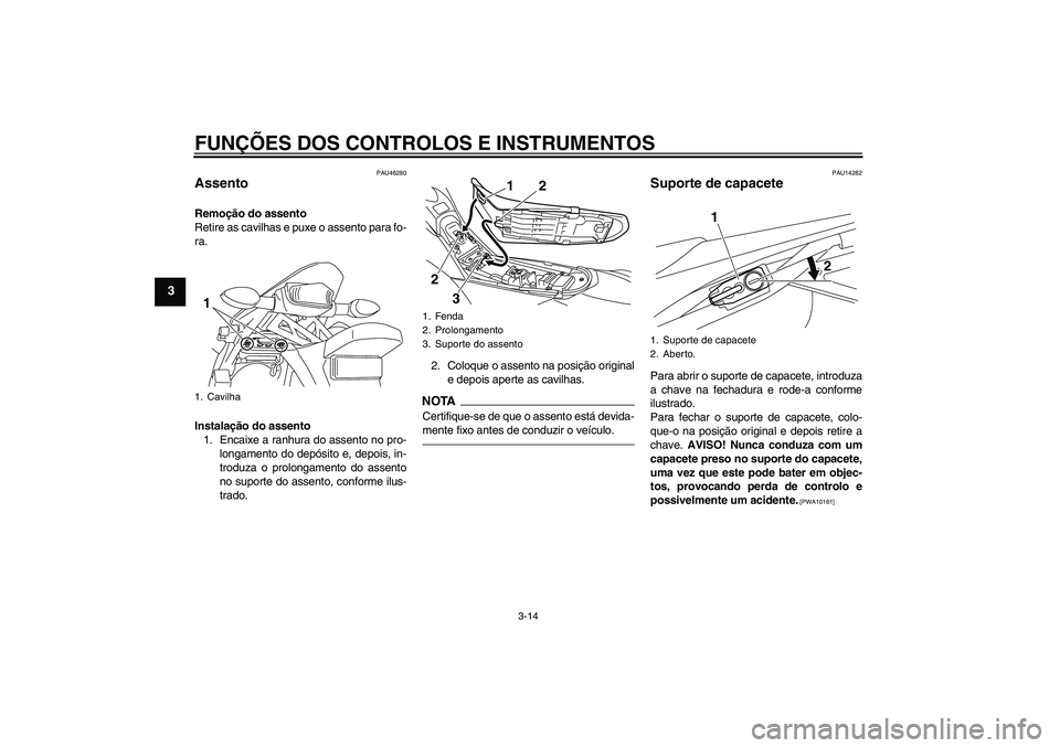 YAMAHA WR 250X 2010 Manual de utilização (in Portuguese) FUNÇÕES DOS CONTROLOS E INSTRUMENTOS
3-14
3
PAU46280
Assento Remoção do assento
Retire as cavilhas e puxe o assento para fo-
ra.
Instalação do assento
1. Encaixe a ranhura do assento no pro-
lon YAMAHA WR 250X 2010 Manual de utilização (in Portuguese) FUNÇÕES DOS CONTROLOS E INSTRUMENTOS
3-14
3
PAU46280
Assento Remoção do assento
Retire as cavilhas e puxe o assento para fo-
ra.
Instalação do assento
1. Encaixe a ranhura do assento no pro-
lon