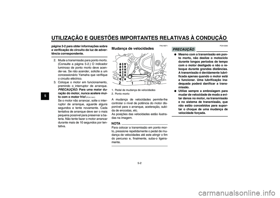 YAMAHA WR 250X 2010 Manual de utilização (in Portuguese) UTILIZAÇÃO E QUESTÕES IMPORTANTES RELATIVAS À CONDUÇÃO
5-2
5
página 3-2 para obter informações sobre
a verificação do circuito da luz de adver-
tência correspondente.2. Mude a transmissão YAMAHA WR 250X 2010 Manual de utilização (in Portuguese) UTILIZAÇÃO E QUESTÕES IMPORTANTES RELATIVAS À CONDUÇÃO
5-2
5
página 3-2 para obter informações sobre
a verificação do circuito da luz de adver-
tência correspondente.2. Mude a transmissão