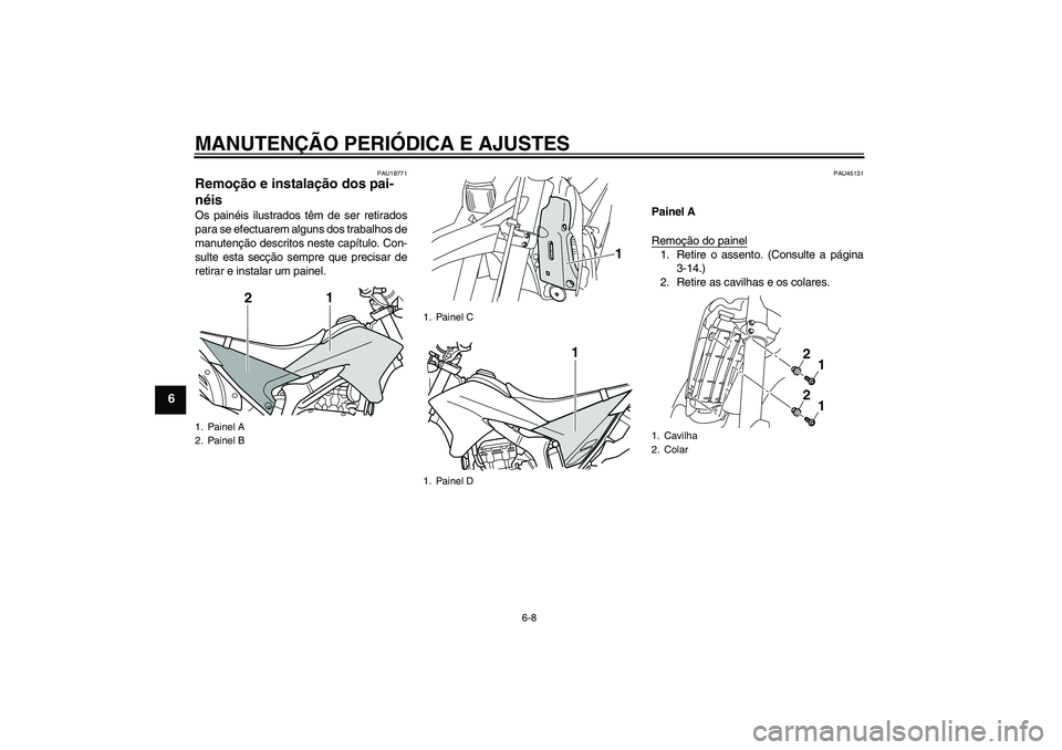 YAMAHA WR 250X 2010  Manual de utilização (in Portuguese) MANUTENÇÃO PERIÓDICA E AJUSTES
6-8
6
PAU18771
Remoção e instalação dos pai-
néis Os painéis ilustrados têm de ser retirados
para se efectuarem alguns dos trabalhos de
manutenção descritos 
