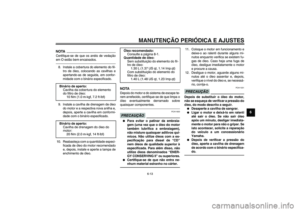 YAMAHA WR 250X 2010 Manual de utilização (in Portuguese) MANUTENÇÃO PERIÓDICA E AJUSTES
6-13
6
NOTACertifique-se de que os anéis de vedação
em O estão bem encaixados.8. Instale a cobertura do elemento do fil-
tro de óleo, colocando as cavilhas e
ape YAMAHA WR 250X 2010 Manual de utilização (in Portuguese) MANUTENÇÃO PERIÓDICA E AJUSTES
6-13
6
NOTACertifique-se de que os anéis de vedação
em O estão bem encaixados.8. Instale a cobertura do elemento do fil-
tro de óleo, colocando as cavilhas e
ape