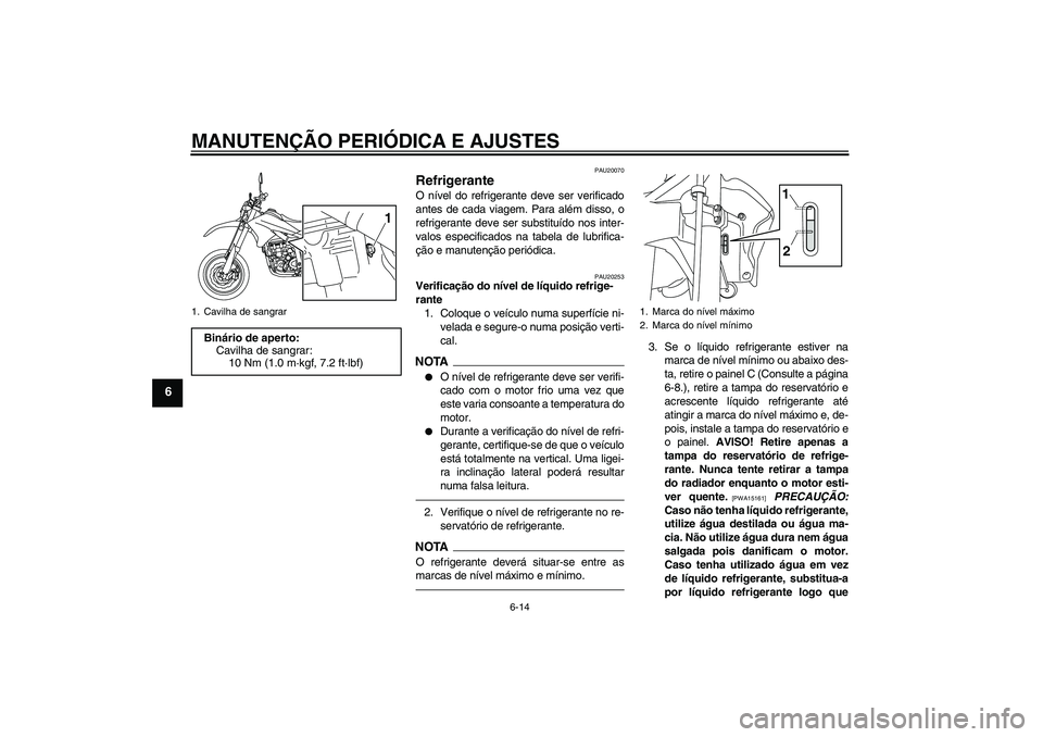 YAMAHA WR 250X 2010 Manual de utilização (in Portuguese) MANUTENÇÃO PERIÓDICA E AJUSTES
6-14
6
PAU20070
Refrigerante O nível do refrigerante deve ser verificado
antes de cada viagem. Para além disso, o
refrigerante deve ser substituído nos inter-
valo YAMAHA WR 250X 2010 Manual de utilização (in Portuguese) MANUTENÇÃO PERIÓDICA E AJUSTES
6-14
6
PAU20070
Refrigerante O nível do refrigerante deve ser verificado
antes de cada viagem. Para além disso, o
refrigerante deve ser substituído nos inter-
valo