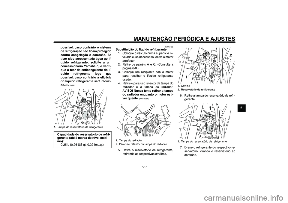 YAMAHA WR 250X 2010 Manual de utilização (in Portuguese) MANUTENÇÃO PERIÓDICA E AJUSTES
6-15
6
possível, caso contrário o sistema
de refrigeração não ficará protegido
contra congelação e corrosão. Se
tiver sido acrescentada água ao lí-
quido r YAMAHA WR 250X 2010 Manual de utilização (in Portuguese) MANUTENÇÃO PERIÓDICA E AJUSTES
6-15
6
possível, caso contrário o sistema
de refrigeração não ficará protegido
contra congelação e corrosão. Se
tiver sido acrescentada água ao lí-
quido r